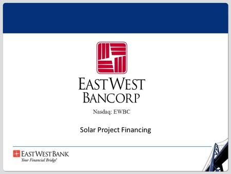 0 (company) Nasdaq: EWBC Solar Project Financing.