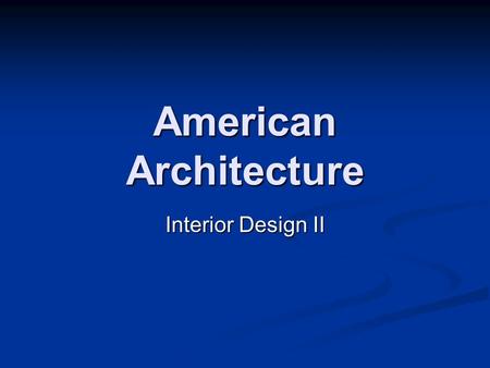 American Architecture Interior Design II. Traditional American Georgian Georgian Federal Federal Greek Revival Greek Revival Cape Cod Cape Cod Garrison.