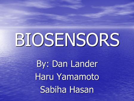 BIOSENSORS By: Dan Lander Haru Yamamoto Sabiha Hasan.