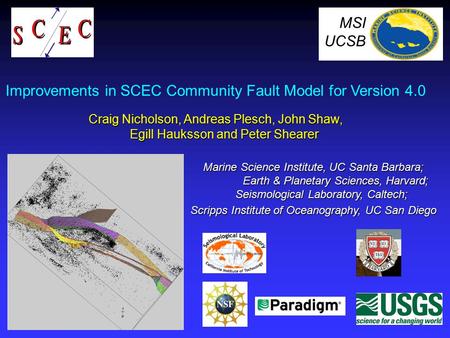 Improvements in SCEC Community Fault Model for Version 4.0 Craig Nicholson, Andreas Plesch, John Shaw, Egill Hauksson and Peter Shearer MSI UCSB Marine.