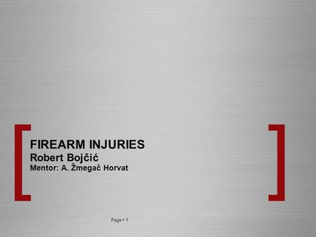 Page  1 FIREARM INJURIES Robert Bojčić Mentor: A. Žmegač Horvat.