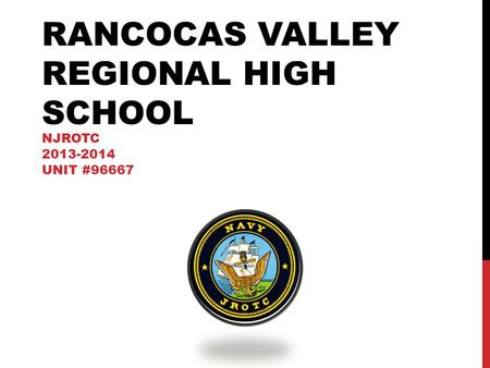 RANCOCAS VALLEY REGIONAL HIGH SCHOOL NJROTC 2013-2014 UNIT #96667.