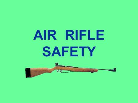 AIR RIFLE SAFETY SAFETY Safety is your most important priority in handling, transporting, storing, and using air rifles and pistols.