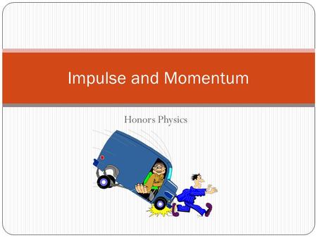 Honors Physics Impulse and Momentum. Impulse = Momentum Consider Newton’s 2 nd Law and the definition of acceleration Units of Impulse: Units of Momentum: