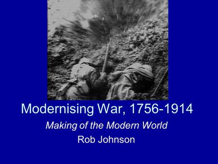 Modernising War, 1756-1914 Making of the Modern World Rob Johnson.