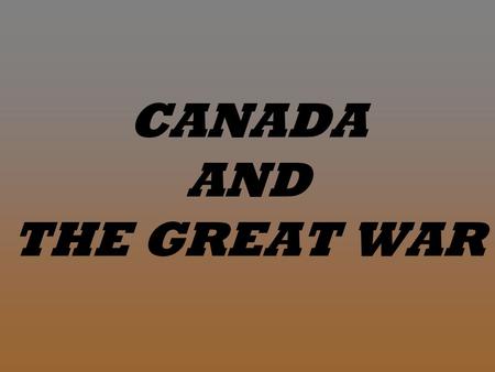 CANADA AND THE GREAT WAR. SAM HUGHES Minister of Militia Participated in South African War (Boer War) Initially promises to send 25,000 men to Britain.