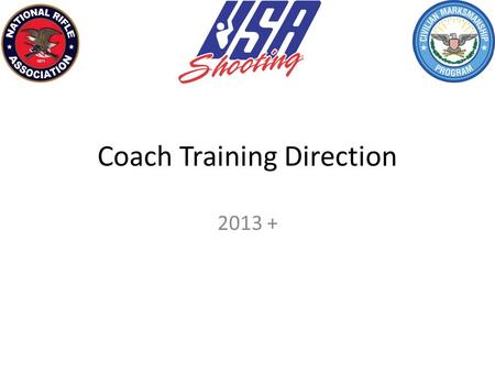 Coach Training Direction 2013 +. Coach Training Direction 2013+ Current status of Program Total 5850 coaches Shotgun 3368 Rifle 2120 Pistol 380.