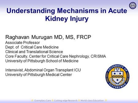  Exemplary Care  Cutting-edge Research  World-class Education  Raghavan Murugan MD, MS, FRCP Associate Professor Dept. of Critical Care Medicine Clinical.