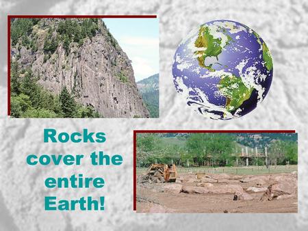 Rocks cover the entire Earth!. What happens when rocks break?