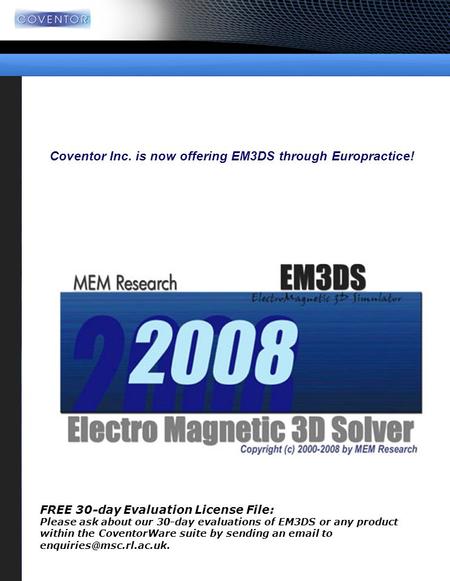 FREE 30-day Evaluation License File: Please ask about our 30-day evaluations of EM3DS or any product within the CoventorWare suite by sending an email.