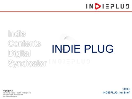 INDIE PLUG 2009 INDIE PLUG, Inc. Brief. 1. Introduce 2. INDIE PLUG is 3. Power 4. Service Flowchart 5. The Three Big Projects 6. The list of Movie Contents.