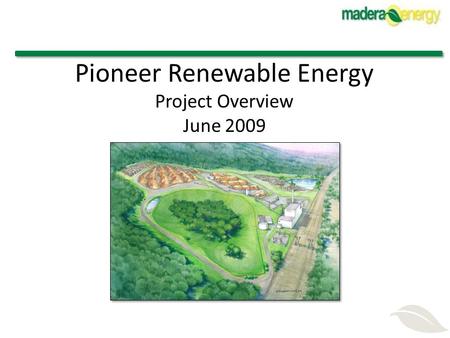 Pioneer Renewable Energy Project Overview June 2009.