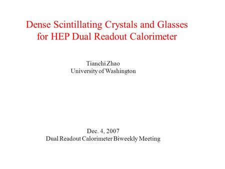 Dense Scintillating Crystals and Glasses for HEP Dual Readout Calorimeter Tianchi Zhao University of Washington Dec. 4, 2007 Dual Readout Calorimeter Biweekly.