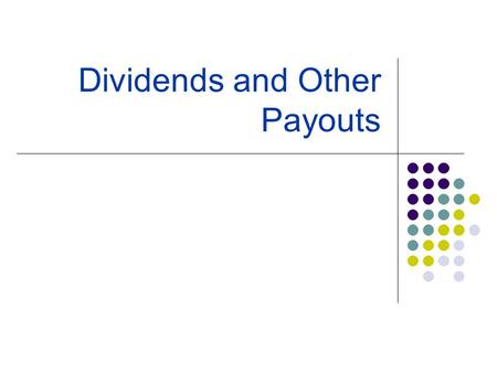 Dividends and Other Payouts. Dividend Irrelevant Theory Proposed by Miller and Modigliani Value of firm is determined by a firm’s ability in generating.