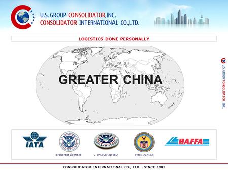 LOGISTICS DONE PERSONALLY GREATER CHINA CONSOLIDATOR INTERNATIONAL CO., LTD. - SINCE 1981 Brokerage LicensedC-TPATCERTIFIED FMC Licensed.