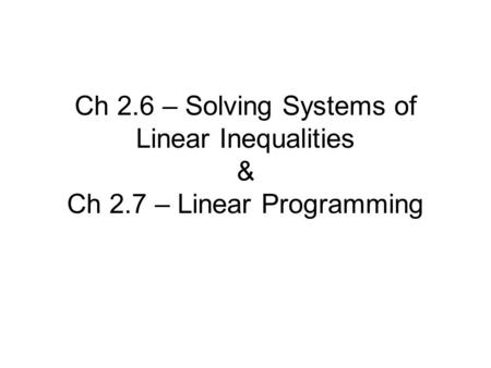 Ch 2. 6 – Solving Systems of Linear Inequalities & Ch 2