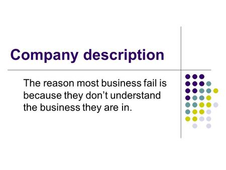 Company description The reason most business fail is because they don’t understand the business they are in.