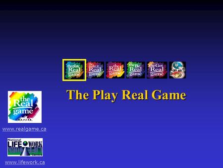 Www.lifework.ca www.realgame.ca The Play Real Game.