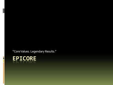 “Core Values. Legendary Results.”. Project Team  EpiCore is a team of network specialists consisting of:  Scott Carlson  Jonathan Gibbs  William R.