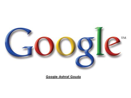 Google- Ashraf Gouda. 1. Google Inc. is an American public corporation 2. Earning revenue from advertising 3. The Google headquarters, the Googleplex,