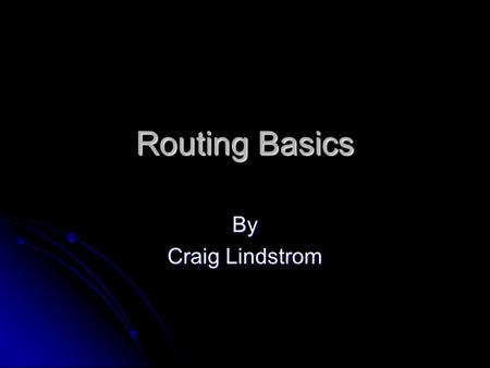 Routing Basics By Craig Lindstrom. Overview Routing Process Routing Process Default Routing Default Routing Static Routing Static Routing Dynamic Routing.