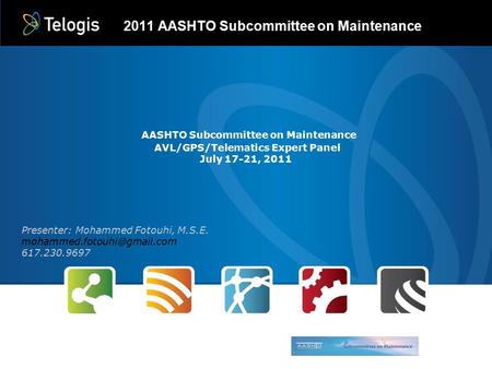 Confidential and Proprietary – Telogis, Inc. AASHTO Subcommittee on Maintenance AVL/GPS/Telematics Expert Panel July 17-21, 2011 2011 AASHTO Subcommittee.