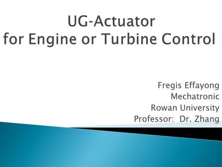 Fregis Effayong Mechatronic Rowan University Professor: Dr. Zhang.