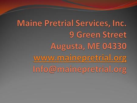 MAINE Approximately 35,000 Square Miles Population of 1.3 million 16 Counties 32 Court Houses 14 County Jails 6 State Prisons 2 Juvenile Institutions.