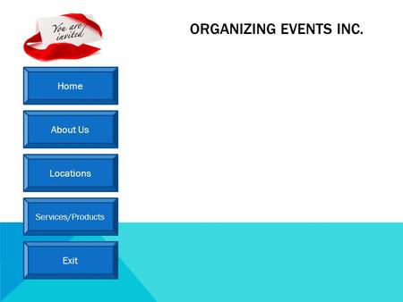 Home About Us Locations Services/Products Exit ORGANIZING EVENTS INC. Click on an item to begin For assistance dial the 0 on the phone at your right.