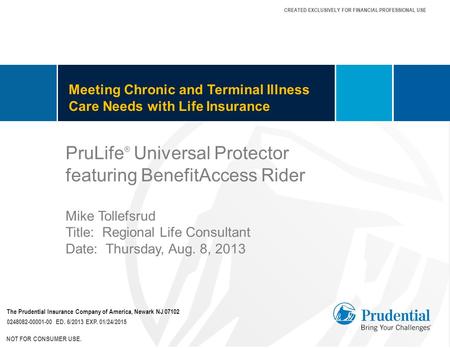 CREATED EXCLUSIVELY FOR FINANCIAL PROFESSIONAL USE Meeting Chronic and Terminal Illness Care Needs with Life Insurance 0248082-00001-00 ED. 6/2013 EXP.