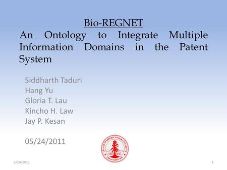 Bio-REGNET An Ontology to Integrate Multiple Information Domains in the Patent System Siddharth Taduri Hang Yu Gloria T. Lau Kincho H. Law Jay P. Kesan.