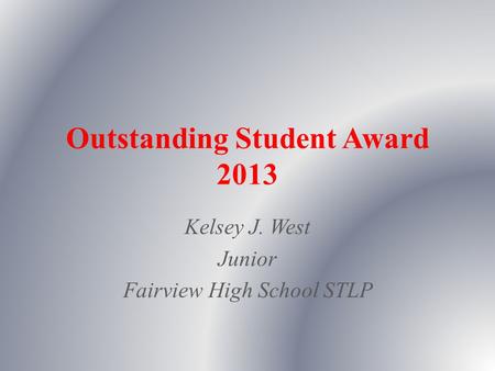 Outstanding Student Award 2013 Kelsey J. West Junior Fairview High School STLP.