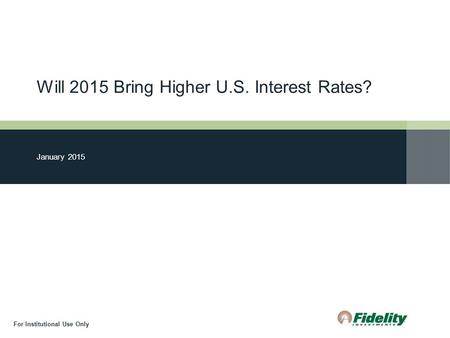 Will 2015 Bring Higher U.S. Interest Rates? January 2015 For Institutional Use Only.