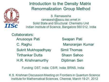 Introduction to the Density Matrix Renormalization Group Method S. Ramasesha Solid State and Structural Chemistry Unit Indian.