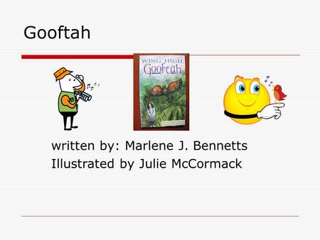 Gooftah written by: Marlene J. Bennetts Illustrated by Julie McCormack.