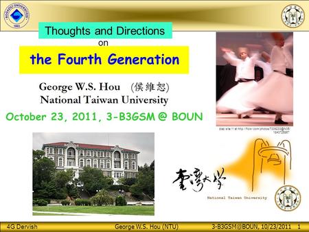 4G Dervish George W.S. Hou (NTU) 10/23/2011 1 the Fourth Generation Thoughts and Directions October 23, 2011, BOUN on diaz site.