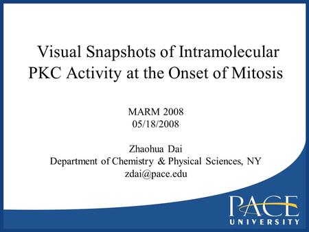 Visual Snapshots of Intramolecular PKC Activity at the Onset of Mitosis MARM 2008 05/18/2008 Zhaohua Dai Department of Chemistry & Physical Sciences, NY.