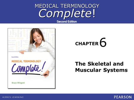 MEDICAL TERMINOLOGY Complete! CHAPTER Second Edition The Skeletal and Muscular Systems 6.