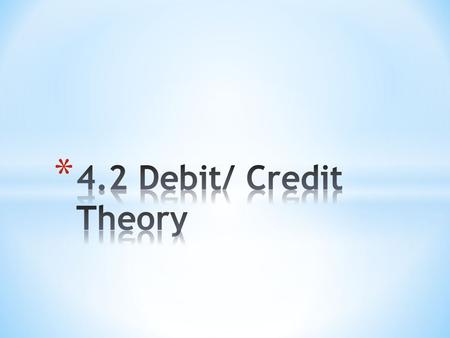 * Debit * An entry recording an amount owed, listed on the left-hand side or column of an account. * Credit * The ability to obtain goods or services.