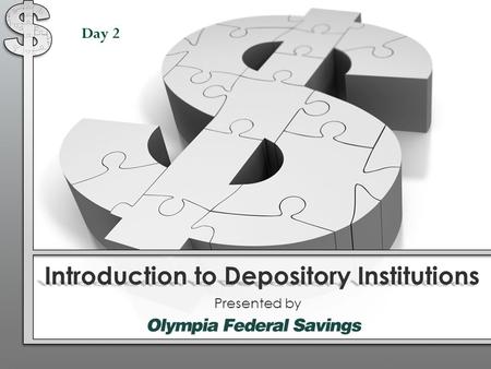 Introduction to Depository Institutions Presented by Day 2.