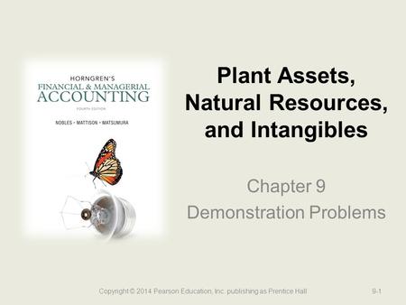 Chapter 9 Demonstration Problems Plant Assets, Natural Resources, and Intangibles Copyright © 2014 Pearson Education, Inc. publishing as Prentice Hall9-1.