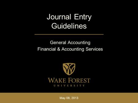 Journal Entry Guidelines General Accounting Financial & Accounting Services May 08, 2013.