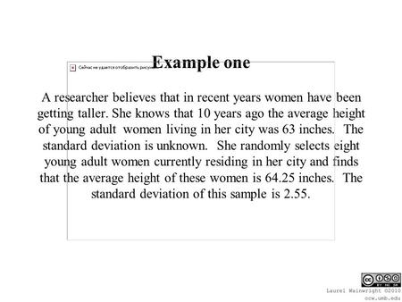 Example one A researcher believes that in recent years women have been getting taller. She knows that 10 years ago the average height of young adult women.