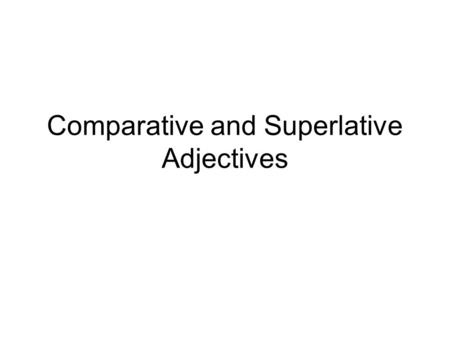 Comparative and Superlative Adjectives