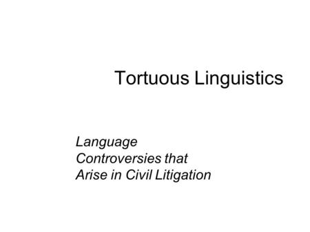 Tortuous Linguistics Language Controversies that Arise in Civil Litigation.