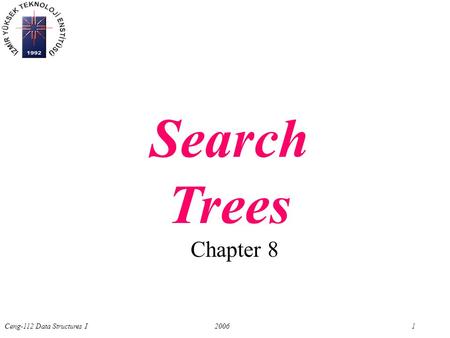 Ceng-112 Data Structures I 2006 1 Chapter 8 Search Trees.