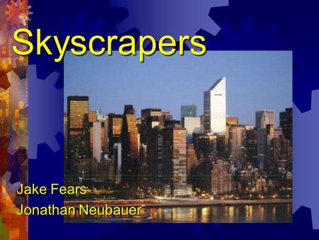 Skyscrapers Jake Fears Jonathan Neubauer. History  Increase in urban commerce  Invention of the Elevator (1857)  Cast Iron framework (circa 1848) 