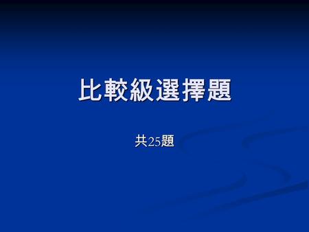 比較級選擇題 共 25 題. 1 _____ people come here to see their favorite star. Some even run up to shake hands with her. _____ people come here to see their favorite.