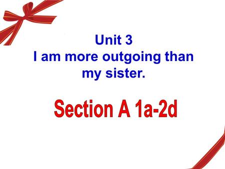 Unit 3 I am more outgoing than my sister.