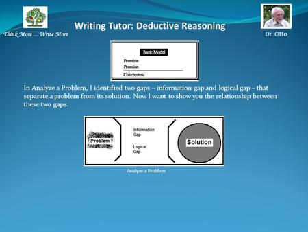 Writing Tutor: Deductive Reasoning Think More... Write More Dr. Otto In Analyze a Problem, I identified two gaps – information gap and logical gap – that.